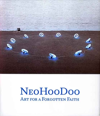 Neohoodoo: Art for a Forgotten Faith - Sirmans, Franklin (Contributions by), and Thompson, Robert Farris (Contributions by), and Budney, Jen (Contributions by)