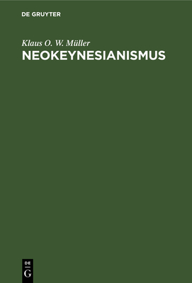 Neokeynesianismus: Kritische Untersuchung Einer Modernen Staatsmonopolkapitalistischen Wirtschaftslehre - M?ller, Klaus O W