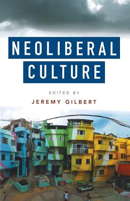 Neoliberal Culture - Gilbert, Jeremy (Editor)