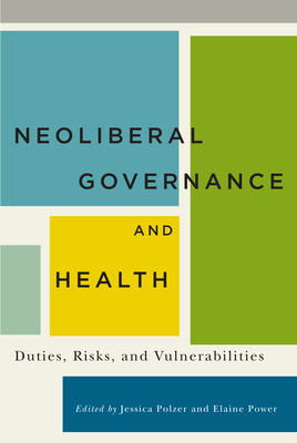 Neoliberal Governance and Health: Duties, Risks, and Vulnerabilities - Polzer, Jessica, and Power, Elaine
