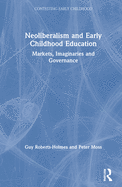 Neoliberalism and Early Childhood Education: Markets, Imaginaries and Governance