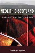 Neolithic Scotland: Timber, Stone, Earth and Fire