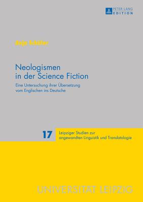 Neologismen in der Science Fiction: Eine Untersuchung ihrer Uebersetzung vom Englischen ins Deutsche - Schmitt, Peter A, and Sch?ler, Anja