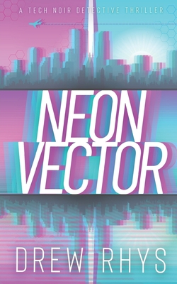 Neon Vector: A fresh, fast-paced tech thriller with huge twists and an exciting new detective duo - Rhys, Drew