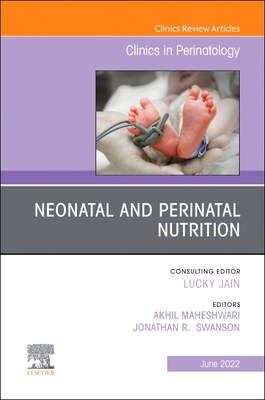 Neonatal and Perinatal Nutrition, an Issue of Clinics in Perinatology: Volume 49-2 - Maheshwari, Akhil, MD (Editor), and Swanson, Jonathan R, MD, Msc (Editor)