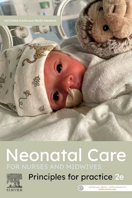 Neonatal Care for Nurses and Midwives: Principles for Practice 2nd Edition - Kain, Victoria, RN, MN, PhD (Editor), and Mannix, Trudi, RN, RM, PhD (Editor)