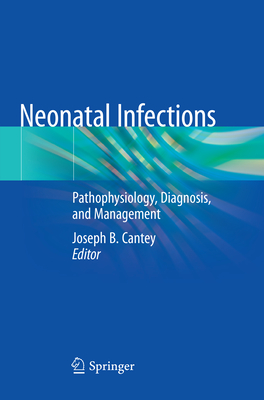 Neonatal Infections: Pathophysiology, Diagnosis, and Management - Cantey, Joseph B (Editor)