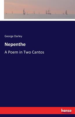 Nepenthe: A Poem in Two Cantos - Darley, George