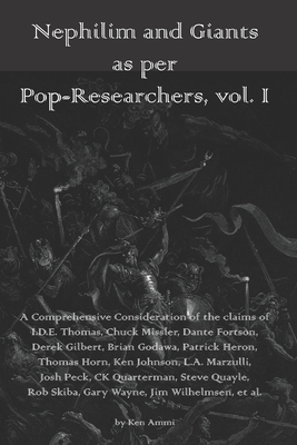 Nephilim and Giants as per Pop-Researchers, Vol. I: Featuring Thomas, Missler, Fortson, Gilbert, Godawa, Heron, Horn, Johnson, Marzulli, Peck, Quarterman, Quayle, Skiba, Wayne, Wilhelmsen, et al. - Ammi, Ken