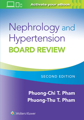 Nephrology and Hypertension Board Review - Pham, Phuong-Chi, and Pham, Phuong-Thu T, Dr., MD