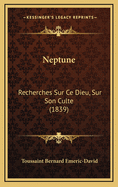 Neptune: Recherches Sur Ce Dieu, Sur Son Culte (1839)