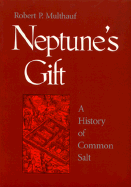 Neptune's Gift: A History of Common Salt - Multhauf, Robert P, Dr.