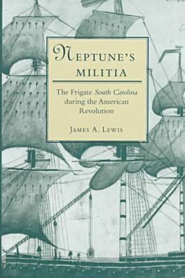 Neptune's Militia: The Frigate South Carolina During the American Revolution - Lewis, James A