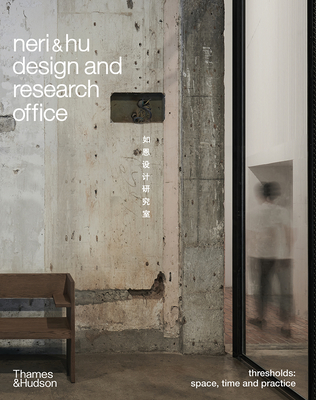 Neri&Hu Design and Research Office: Thresholds: Space, Time and Practice - Office, Neri&Hu Design and Research, and Moneo, Rafael (Text by), and Whiting, Sarah M. (Text by)