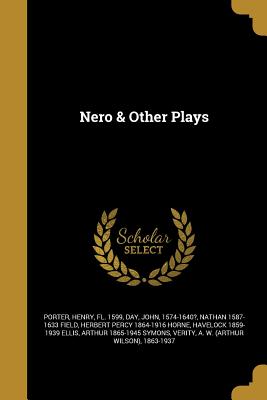 Nero & Other Plays - Porter, Henry Fl 1599 (Creator), and Day, John 1574-1640? (Creator), and Field, Nathan 1587-1633