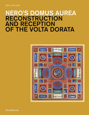 Nero's Domus Aurea: Reconstruction and Reception of the VOLTA Dorata - Brunetti, Marco (Text by)