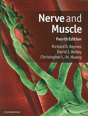 Nerve and Muscle - Keynes, Richard D., and Aidley, David J., and Huang, Christopher L.-H.