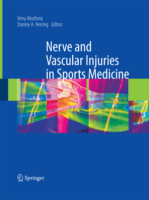 Nerve and Vascular Injuries in Sports Medicine - Akuthota, Venu (Editor), and Herring, Stanley A. (Editor)