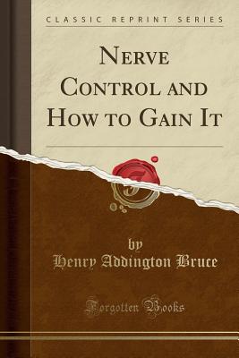 Nerve Control and How to Gain It (Classic Reprint) - Bruce, Henry Addington