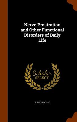 Nerve Prostration and Other Functional Disorders of Daily Life - Roose, Robson