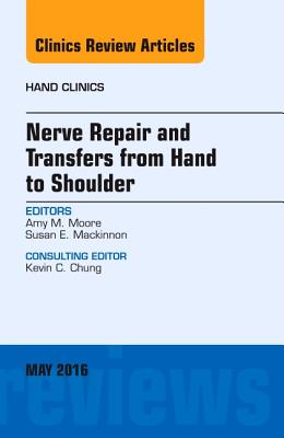 Nerve Repair and Transfers from Hand to Shoulder, an Issue of Hand Clinics: Volume 32-2 - Moore, Amy M, and MacKinnon, Susan E, MD