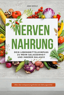 Nervennahrung - Dein Lebensmittelkompass zu mehr Gelassenheit und innerer Balance: Wie du mit der richtigen Ern?hrung Stress reduzierst und dein Wohlbefinden steigerst