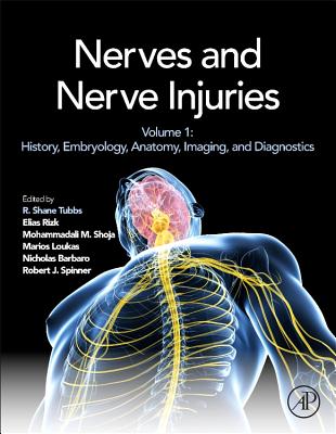 Nerves and Nerve Injuries: Vol 1: History, Embryology, Anatomy, Imaging, and Diagnostics - Tubbs, R Shane, MS, Pa-C, PhD (Editor), and Rizk, Elias B (Editor), and Shoja, Mohammadali M (Editor)