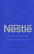 Nestle: The Secrets of Food, Trust and Globalization - Schwarz, Friedheim