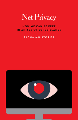 Net Privacy: How We Can Be Free in an Age of Surveillance - Molitorisz, Sacha