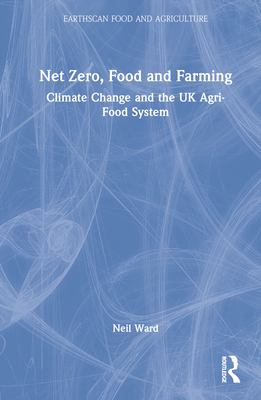 Net Zero, Food and Farming: Climate Change and the UK Agri-Food System - Ward, Neil