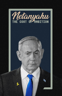 Netanyahu: The Cost of Ambition