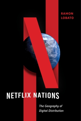 Netflix Nations: The Geography of Digital Distribution - Lobato, Ramon