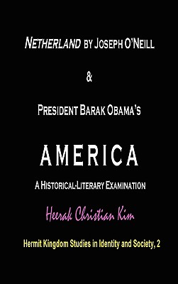 Netherland by Joseph O'Neill & President Barak Obama's America: A Historical-Literary Examination (Hardcover) - Kim, Heerak Christian