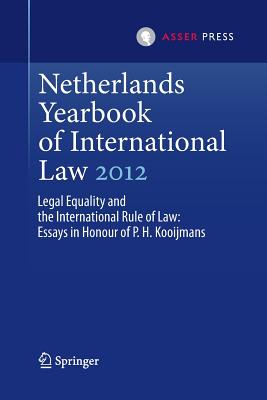 Netherlands Yearbook of International Law 2012: Legal Equality and the International Rule of Law - Essays in Honour of P.H. Kooijmans - Nijman, Janne Elisabeth (Editor), and Werner, Wouter, Professor (Editor)