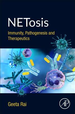 NETosis: Immunity, Pathogenesis and Therapeutics - Rai, Geeta, PhD