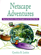 Netscape Adventures: Step by Step Guide to Netscape Navigator and the World Wide Web - Leshin, Cynthia B