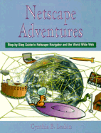 Netscape Adventures: Step-By-Step Guide to Netscape Navigator and the World Wide Web - Leshin, Cynthia B