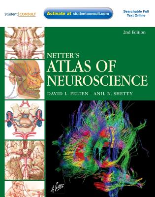 Netter's Atlas of Neuroscience - Felten, David L, MD, PhD, and Shetty, Anil, PhD