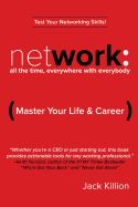 Network: All the Time, Everywhere With Everybody: Master Your Life & Career