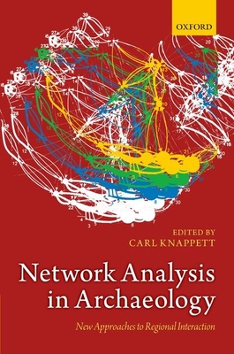 Network Analysis in Archaeology: New Approaches to Regional Interaction - Knappett, Carl (Editor)