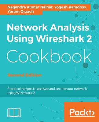 Network Analysis Using Wireshark 2 Cookbook: Practical recipes to analyze and secure your network using Wireshark 2, 2nd Edition - Kumar, Nagendra, and Ramdoss, Yogesh, and Orzach, Yoram