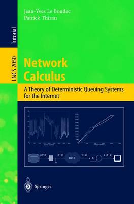 Network Calculus: A Theory of Deterministic Queuing Systems for the Internet - Le Boudec, Jean-Yves, and Thiran, Patrick