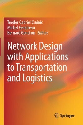 Network Design with Applications to Transportation and Logistics - Crainic, Teodor Gabriel (Editor), and Gendreau, Michel (Editor), and Gendron, Bernard (Editor)