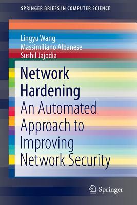 Network Hardening: An Automated Approach to Improving Network Security - Wang, Lingyu, and Albanese, Massimiliano, and Jajodia, Sushil
