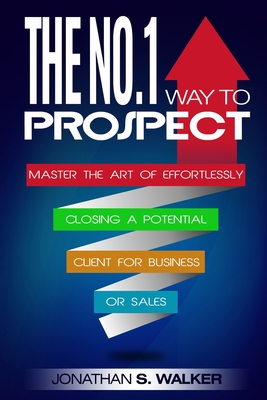 Network Marketing: The No.1 Way to Prospect - Master the Art of Effortlessly Closing a Potential Client for Business or Sales (Sales and Marketing) - Walker, Jonathan S