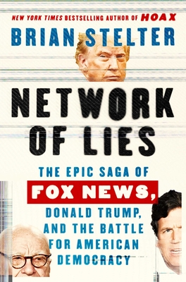 Network of Lies: The Epic Saga of Fox News, Donald Trump, and the Battle for American Democracy - Stelter, Brian