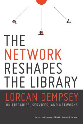 Network Reshapes the Library: Lorcan Dempsey on Libraries, Services, and Networks - Dempsey, Lorcan, and Varnum, Kenneth (Editor)