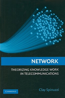 Network: Theorizing Knowledge Work in Telecommunications - Spinuzzi, Clay, PhD