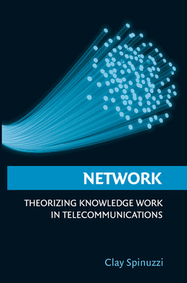 Network: Theorizing Knowledge Work in Telecommunications - Spinuzzi, Clay