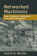 Networked Machinists: High-Technology Industries in Antebellum America